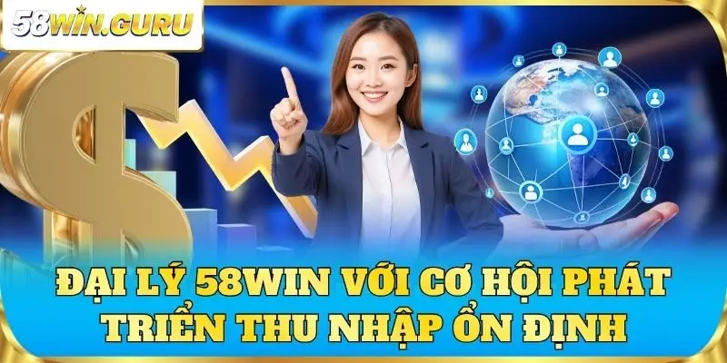 Đại lý 58win với cơ hội phát triển thu nhập ổn định