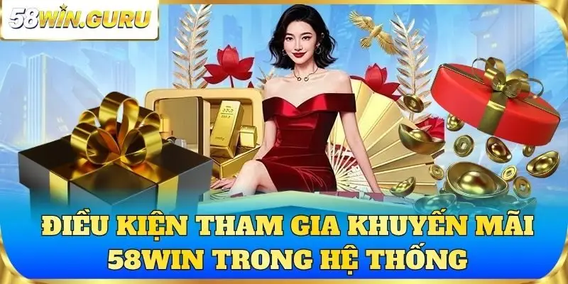 Điều kiện tham gia Khuyến mãi 58win trong hệ thống