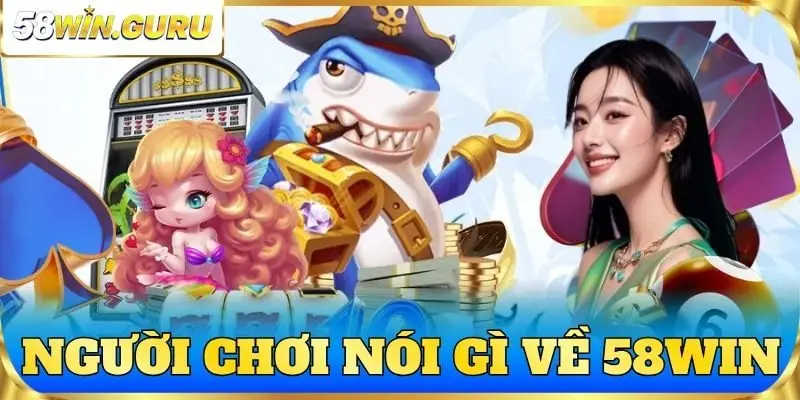 người chơi nói gì về 58win