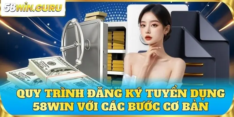 Quy trình đăng ký tuyển dụng 58win với các bước cơ bản